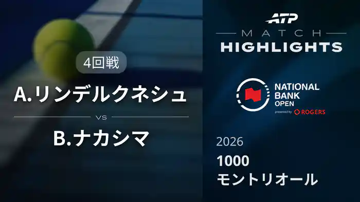 1000 モントリオール シングルス4回戦 A.リンデルクネシュ VS B.ナカシマ マッチハイライト [ATPツアー 2026]