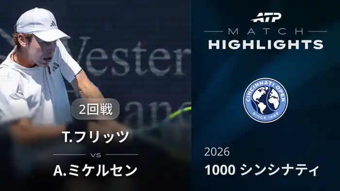1000 シンシナティ シングルス2回戦 T.フリッツ VS A.ミケルセン マッチハイライト [ATPツアー 2026]
