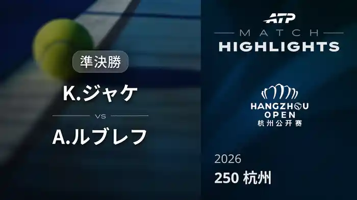 250 杭州 準決勝 K.ジャケ VS A.ルブレフ マッチハイライト [ATPツアー 2026]
