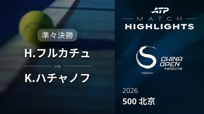 500 北京 シングルス準々決勝 H.フルカチュ VS K.ハチャノフ マッチハイライト [ATPツアー 2026]