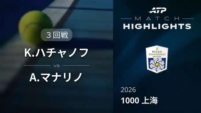 1000 上海 シングルス３回戦 K.ハチャノフ VS A.マナリノ マッチハイライト [ATPツアー 2026]