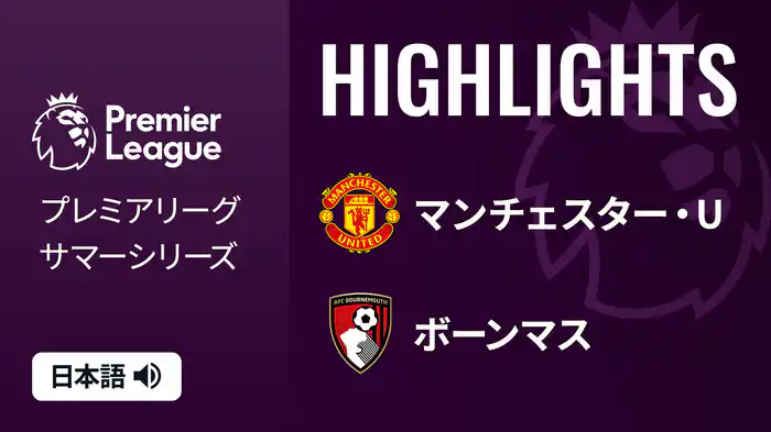 プレシーズンマッチ マンチェスター・U v ボーンマス 7/31 [プレミアリーグ サマーシリーズ] マッチハイライト