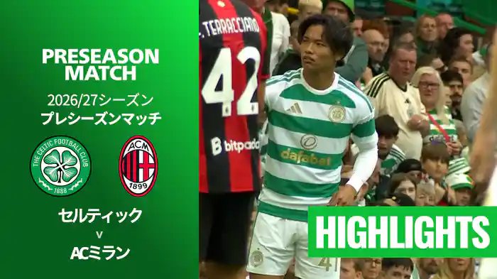 セルティック v ACミラン 7/25[プレシーズンマッチ] マッチハイライト