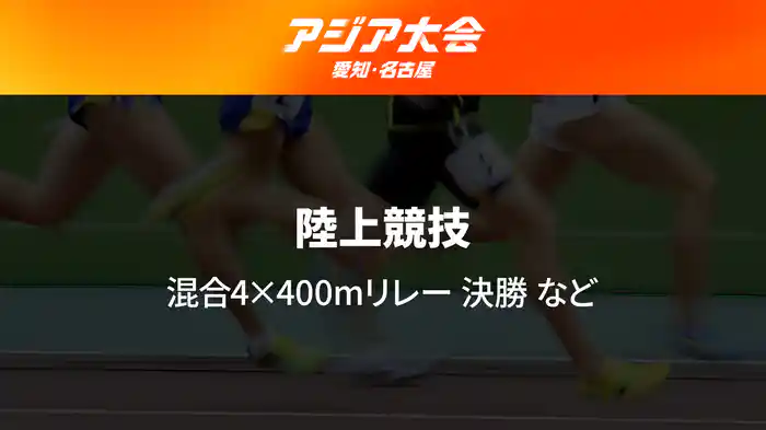 アジア大会 愛知・名古屋 9/24(木) 陸上競技 Day2 混合4×400mリレー 決勝 など