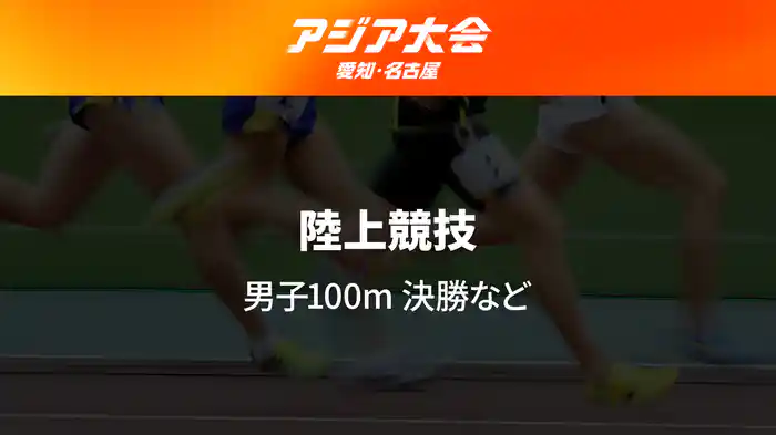 アジア大会 愛知・名古屋 9/25(金) 陸上競技 Day3 男子100m 決勝など