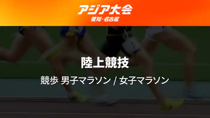 アジア大会 愛知・名古屋 9/27(日) 陸上競技 競歩 男子マラソン、女子マラソン