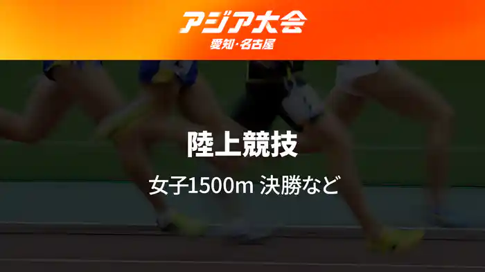 アジア大会 愛知・名古屋 9/26(土) 陸上 Day4 女子 1500m 決勝など