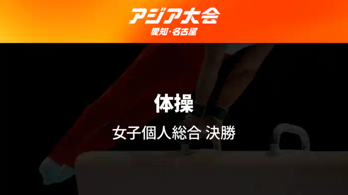 アジア大会 愛知・名古屋 9/22(火) 体操 女子個人総合 決勝