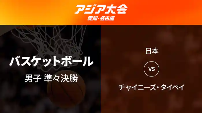 アジア大会 愛知・名古屋 9/16(水) バスケットボール 男子 準々決勝 日本 vs チャイニーズ・タイペイ