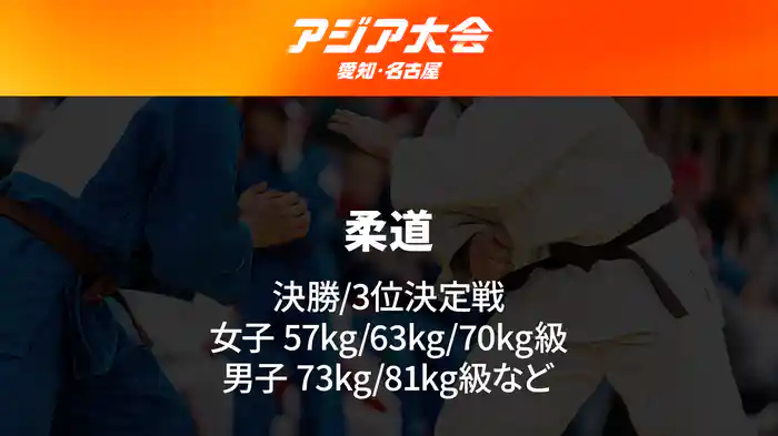 アジア大会 愛知・名古屋 10/1(木) 柔道 3位決定戦/決勝 女子57kg級、男子78kg級